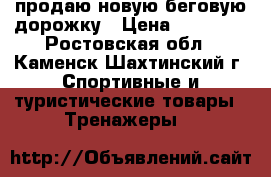 продаю новую беговую дорожку › Цена ­ 12 000 - Ростовская обл., Каменск-Шахтинский г. Спортивные и туристические товары » Тренажеры   
